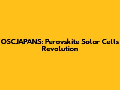 OSCJAPANS: Perovskite Solar Cells Revolution