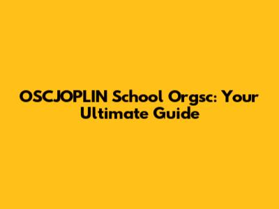 OSCJOPLIN School Orgsc: Your Ultimate Guide