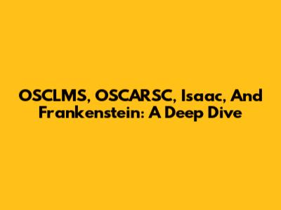 OSCLMS, OSCARSC, Isaac, And Frankenstein: A Deep Dive