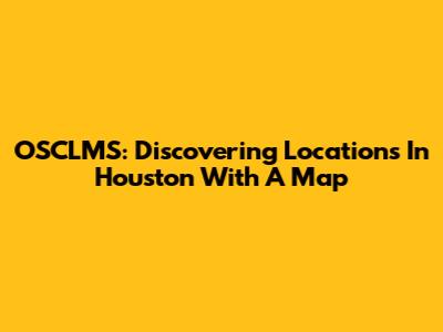 OSCLMS: Discovering Locations In Houston With A Map