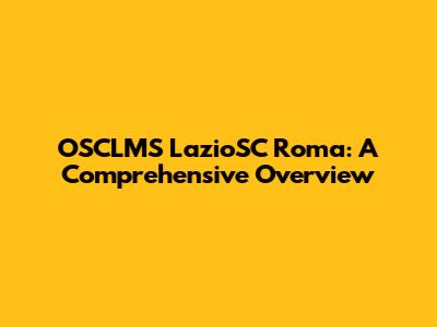 OSCLMS LazioSC Roma: A Comprehensive Overview