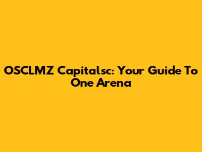 OSCLMZ Capitalsc: Your Guide To One Arena