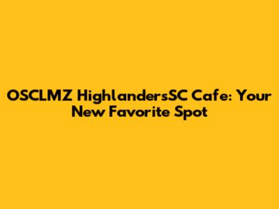 OSCLMZ HighlandersSC Cafe: Your New Favorite Spot
