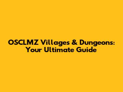 OSCLMZ Villages & Dungeons: Your Ultimate Guide