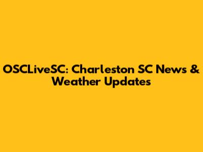 OSCLiveSC: Charleston SC News & Weather Updates