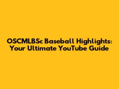 OSCMLBSc Baseball Highlights: Your Ultimate YouTube Guide