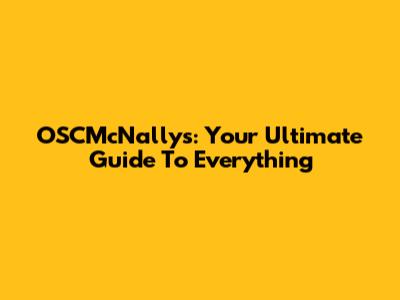 OSCMcNally's: Your Ultimate Guide To Everything