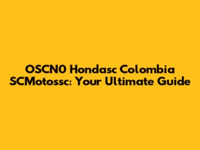 OSCN0 Hondasc Colombia SCMotossc: Your Ultimate Guide