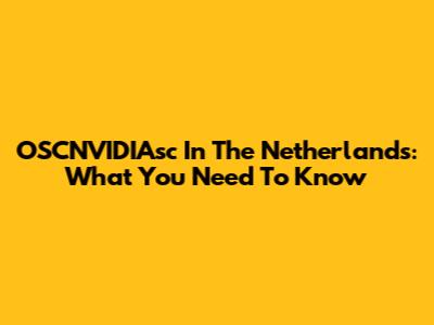 OSCNVIDIAsc In The Netherlands: What You Need To Know