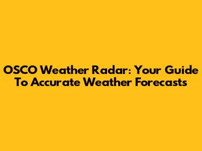 OSCO Weather Radar: Your Guide To Accurate Weather Forecasts