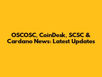 OSCOSC, CoinDesk, SCSC & Cardano News: Latest Updates