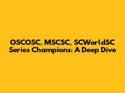 OSCOSC, MSCSC, SCWorldSC Series Champions: A Deep Dive