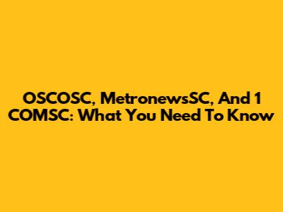 OSCOSC, MetronewsSC, And 1 COMSC: What You Need To Know