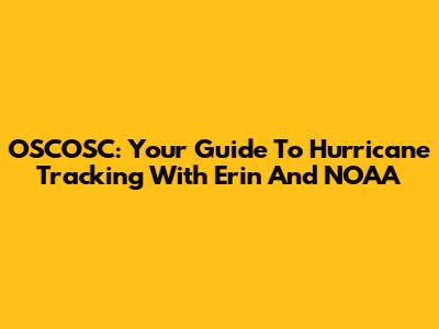 OSCOSC: Your Guide To Hurricane Tracking With Erin And NOAA