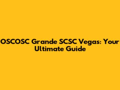 OSCOSC Grande SCSC Vegas: Your Ultimate Guide