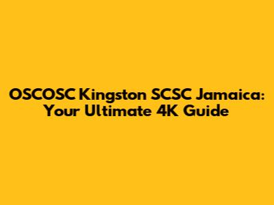 OSCOSC Kingston SCSC Jamaica: Your Ultimate 4K Guide