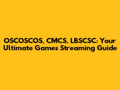 OSCOSCOS, CMCS, LBSCSC: Your Ultimate Games Streaming Guide