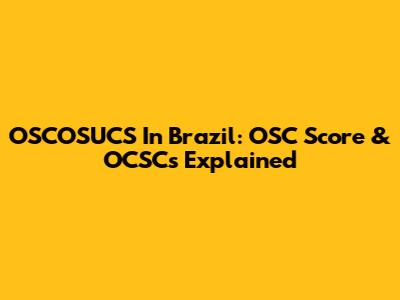 OSCOSUCS In Brazil: OSC Score & OCSCs Explained