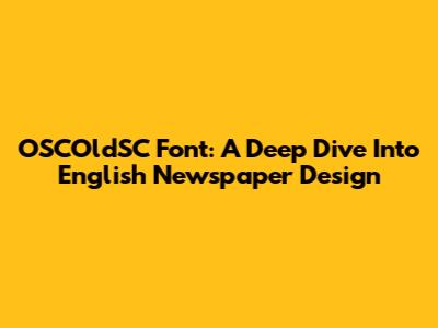 OSCOldSC Font: A Deep Dive Into English Newspaper Design