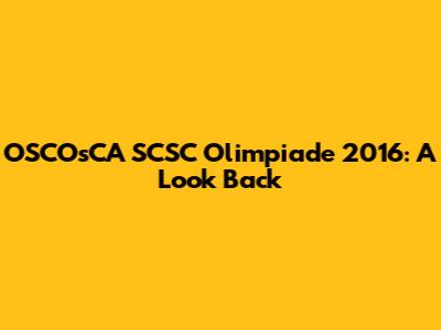 OSCOsCA SCSC Olimpiade 2016: A Look Back