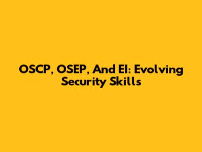 OSCP, OSEP, And EI: Evolving Security Skills