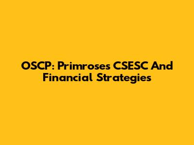 OSCP: Primrose's CSESC And Financial Strategies