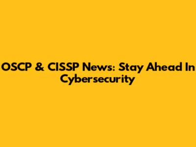 OSCP & CISSP News: Stay Ahead In Cybersecurity
