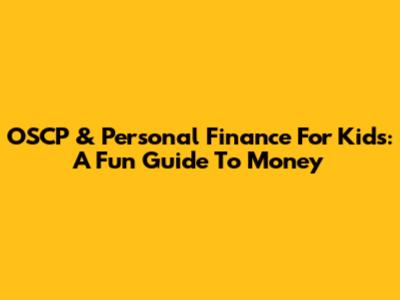 OSCP & Personal Finance For Kids: A Fun Guide To Money