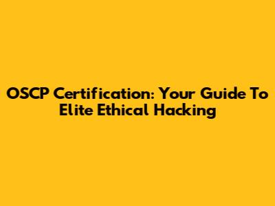 OSCP Certification: Your Guide To Elite Ethical Hacking