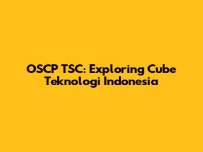 OSCP TSC: Exploring Cube Teknologi Indonesia