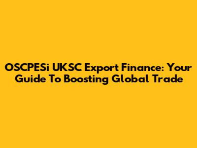 OSCPESi UKSC Export Finance: Your Guide To Boosting Global Trade
