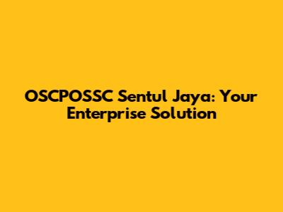 OSCPOSSC Sentul Jaya: Your Enterprise Solution