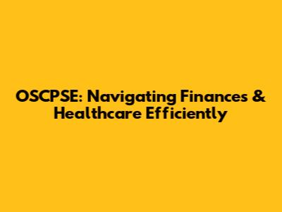 OSCPSE: Navigating Finances & Healthcare Efficiently