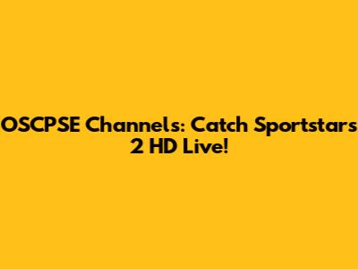 OSCPSE Channels: Catch Sportstars 2 HD Live!