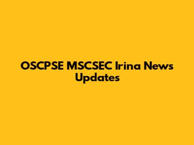 OSCPSE MSCSEC Irina News Updates