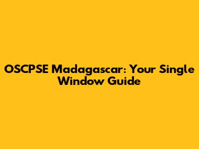 OSCPSE Madagascar: Your Single Window Guide
