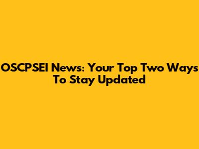 OSCPSEI News: Your Top Two Ways To Stay Updated