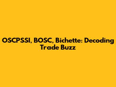 OSCPSSI, BOSC, Bichette: Decoding Trade Buzz