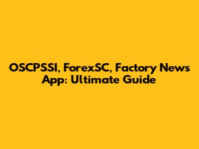 OSCPSSI, ForexSC, Factory News App: Ultimate Guide