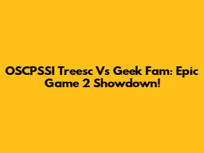 OSCPSSI Treesc Vs Geek Fam: Epic Game 2 Showdown!