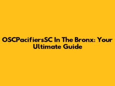 OSCPacifiersSC In The Bronx: Your Ultimate Guide