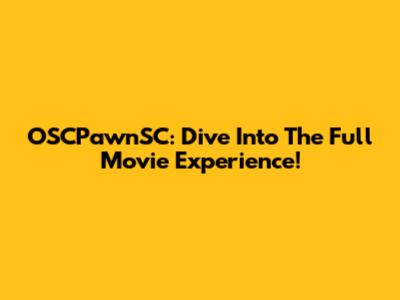 OSCPawnSC: Dive Into The Full Movie Experience!