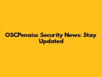 OSCPenaisc Security News: Stay Updated
