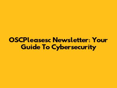 OSCPleasesc Newsletter: Your Guide To Cybersecurity