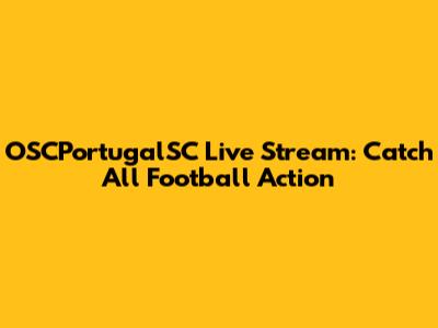 OSCPortugalSC Live Stream: Catch All Football Action