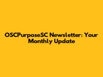 OSCPurposeSC Newsletter: Your Monthly Update