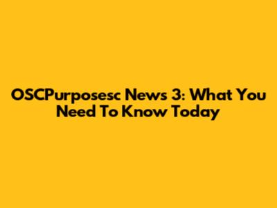 OSCPurposesc News 3: What You Need To Know Today