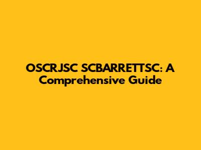 OSCRJSC SCBARRETTSC: A Comprehensive Guide