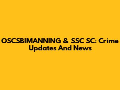 OSCSBIMANNING & SSC SC: Crime Updates And News