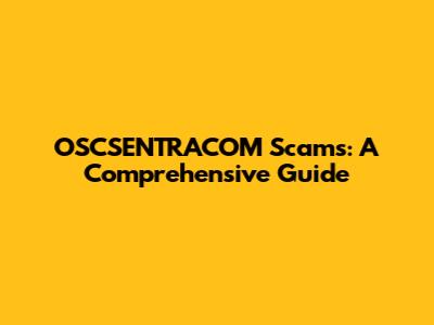 OSCSENTRACOM Scams: A Comprehensive Guide